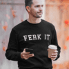 Ferk it Mens Sweatshirt